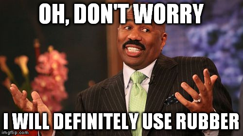 OH, DON'T WORRY I WILL DEFINITELY USE RUBBER | image tagged in memes,steve harvey | made w/ Imgflip meme maker