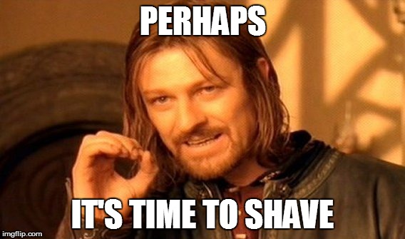 One Does Not Simply Meme | PERHAPS IT'S TIME TO SHAVE | image tagged in memes,one does not simply | made w/ Imgflip meme maker