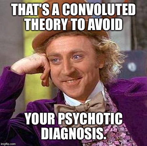 Creepy Condescending Wonka Meme | THAT'S A CONVOLUTED THEORY TO AVOID YOUR PSYCHOTIC DIAGNOSIS. | image tagged in memes,creepy condescending wonka | made w/ Imgflip meme maker