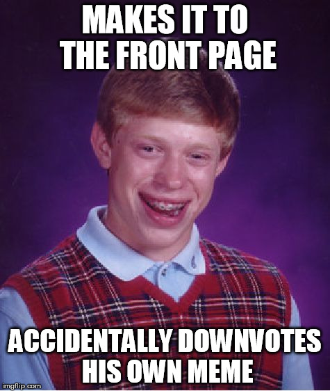 Well, That Didn't Last Long | MAKES IT TO THE FRONT PAGE; ACCIDENTALLY DOWNVOTES HIS OWN MEME | image tagged in memes,bad luck brian,downvote,downvotes,front page | made w/ Imgflip meme maker