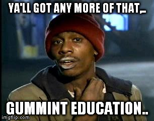 Y'all Got Any More Of That Meme | YA'LL GOT ANY MORE OF THAT,.. GUMMINT EDUCATION.. | image tagged in memes,yall got any more of | made w/ Imgflip meme maker