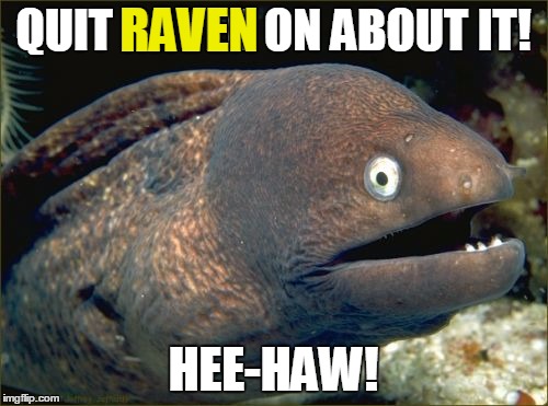 QUIT RAVEN ON ABOUT IT! HEE-HAW! RAVEN | made w/ Imgflip meme maker