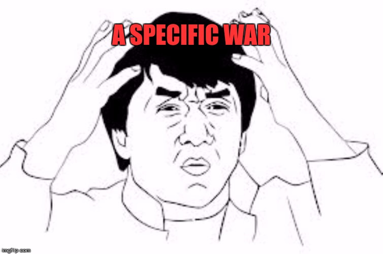 A SPECIFIC WAR | made w/ Imgflip meme maker