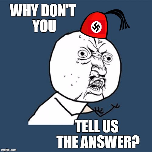 Y U No Meme | WHY DON'T YOU TELL US THE ANSWER? | image tagged in memes,y u no | made w/ Imgflip meme maker
