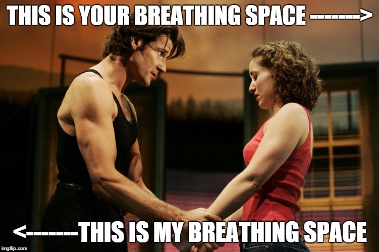 Space | THIS IS YOUR BREATHING SPACE ------->; <-------THIS IS MY BREATHING SPACE | image tagged in dirty dancing | made w/ Imgflip meme maker