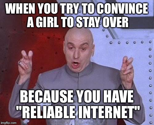 Dr Evil Laser | WHEN YOU TRY TO CONVINCE A GIRL TO STAY OVER; BECAUSE YOU HAVE "RELIABLE INTERNET" | image tagged in memes,dr evil laser,internet,intercourse | made w/ Imgflip meme maker