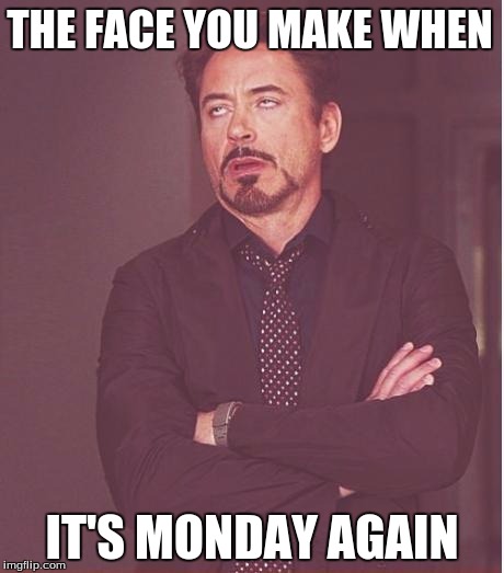 Face You Make Robert Downey Jr Meme | THE FACE YOU MAKE WHEN; IT'S MONDAY AGAIN | image tagged in memes,face you make robert downey jr | made w/ Imgflip meme maker
