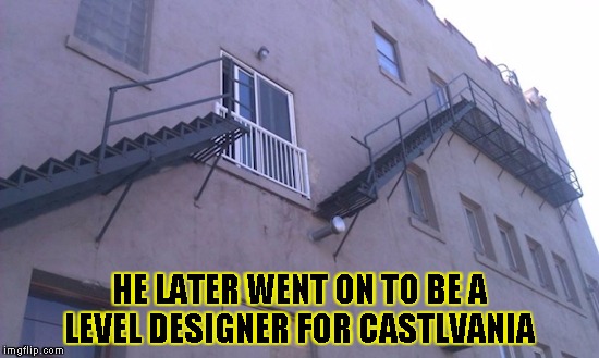 sup architecture  | HE LATER WENT ON TO BE A LEVEL DESIGNER FOR CASTLVANIA | image tagged in sup architecture | made w/ Imgflip meme maker