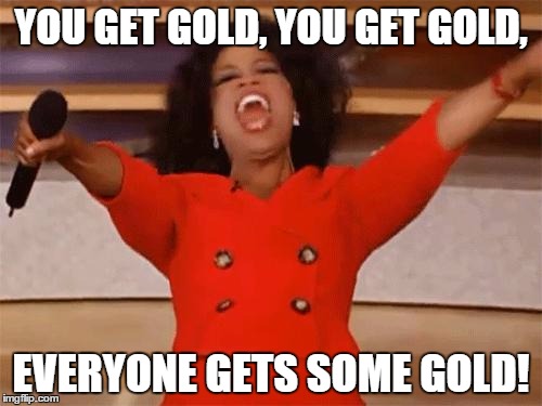 oprah | YOU GET GOLD, YOU GET GOLD, EVERYONE GETS SOME GOLD! | image tagged in oprah | made w/ Imgflip meme maker