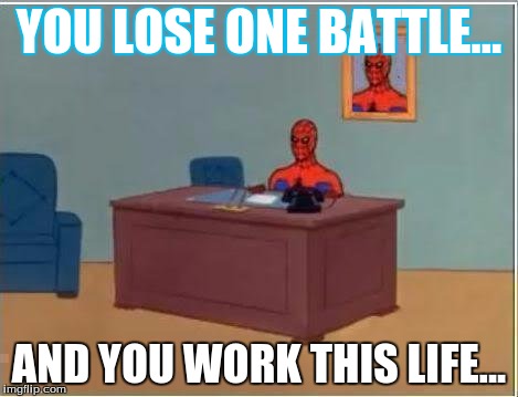 Spiderman Computer Desk Meme | YOU LOSE ONE BATTLE... AND YOU WORK THIS LIFE... | image tagged in memes,spiderman computer desk,spiderman | made w/ Imgflip meme maker