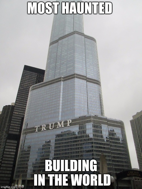 Trump tower | MOST HAUNTED; BUILDING IN THE WORLD | image tagged in trump tower | made w/ Imgflip meme maker