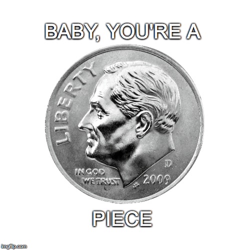 Sooo Fine! | BABY, YOU'RE A; PIECE | image tagged in dime piece,fine,cutie | made w/ Imgflip meme maker