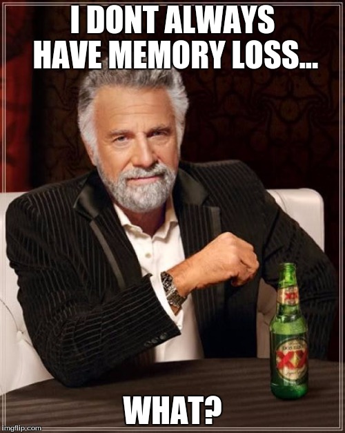 The Most Interesting Man In The World | I DONT ALWAYS HAVE MEMORY LOSS... WHAT? | image tagged in memes,the most interesting man in the world | made w/ Imgflip meme maker