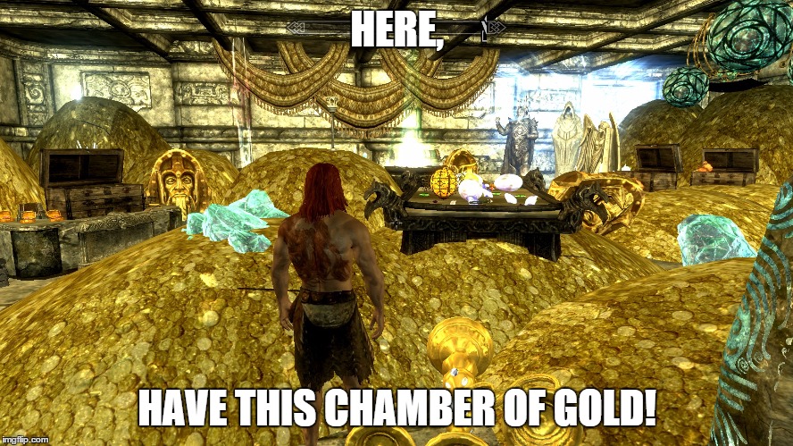 HERE, HAVE THIS CHAMBER OF GOLD! | image tagged in here,have some gold | made w/ Imgflip meme maker