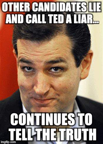 Good Guy Ted | OTHER CANDIDATES LIE AND CALL TED A LIAR... CONTINUES TO TELL THE TRUTH | image tagged in good guy ted,memes,ted cruz,political,politics | made w/ Imgflip meme maker