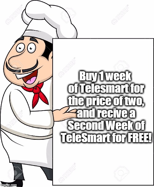 Today's Special | Buy 1 week of Telesmart for the price of two, and recive a Second Week of TeleSmart for FREE! | image tagged in today's special | made w/ Imgflip meme maker