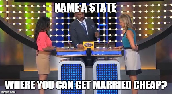 NAME A STATE WHERE YOU CAN GET MARRIED CHEAP? | made w/ Imgflip meme maker