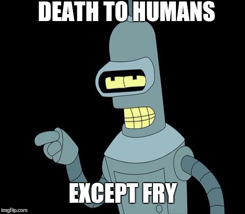 DEATH TO HUMANS EXCEPT FRY | made w/ Imgflip meme maker