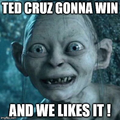 Gollum Meme | TED CRUZ GONNA WIN; AND WE LIKES IT ! | image tagged in memes,gollum | made w/ Imgflip meme maker