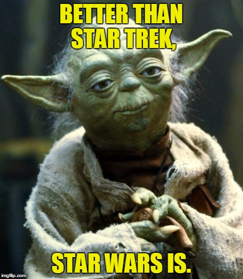 Star Wars Yoda Meme | BETTER THAN STAR TREK, STAR WARS IS. | image tagged in memes,star wars yoda | made w/ Imgflip meme maker