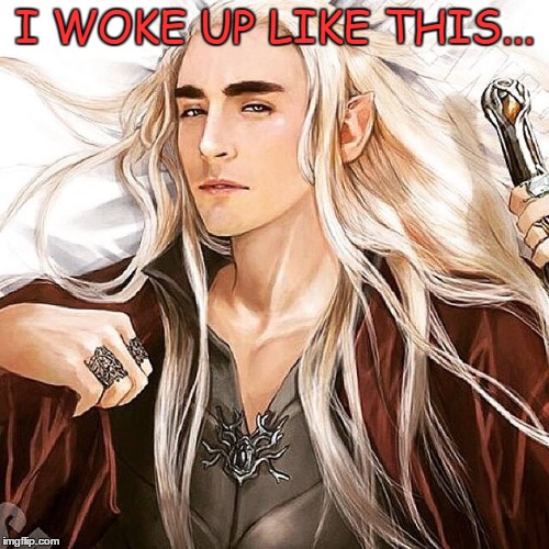 Flawless | I WOKE UP LIKE THIS... | image tagged in thranduil,thranduil fan fiction,thranduil fan art | made w/ Imgflip meme maker