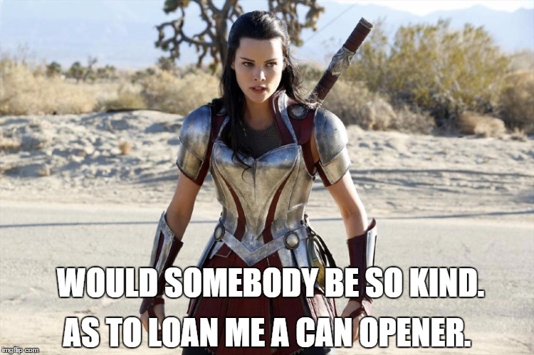 Lady Cif. | AS TO LOAN ME A CAN OPENER. WOULD SOMEBODY BE SO KIND. | image tagged in lady | made w/ Imgflip meme maker