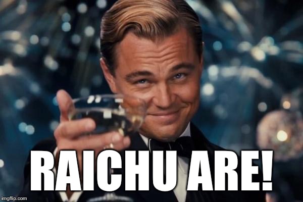 Leonardo Dicaprio Cheers Meme | RAICHU ARE! | image tagged in memes,leonardo dicaprio cheers | made w/ Imgflip meme maker