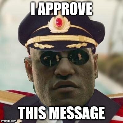 Obvious Morpheus | I APPROVE THIS MESSAGE | image tagged in obvious morpheus | made w/ Imgflip meme maker