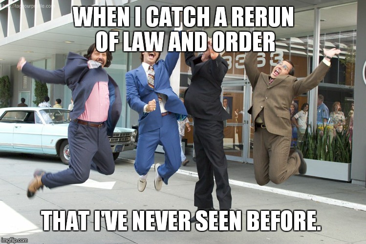 Jumping For Joy | WHEN I CATCH A RERUN OF LAW AND ORDER; THAT I'VE NEVER SEEN BEFORE. | image tagged in jumping for joy | made w/ Imgflip meme maker