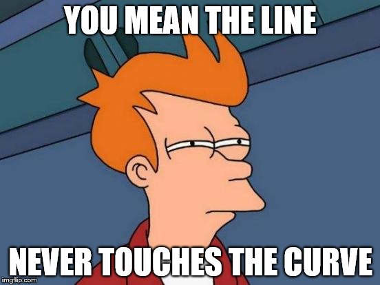 Futurama Fry | YOU MEAN THE LINE; NEVER TOUCHES THE CURVE | image tagged in memes,futurama fry | made w/ Imgflip meme maker
