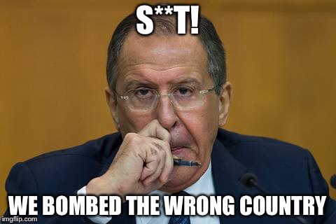 S**T! WE BOMBED THE WRONG COUNTRY | image tagged in bored lavrov | made w/ Imgflip meme maker