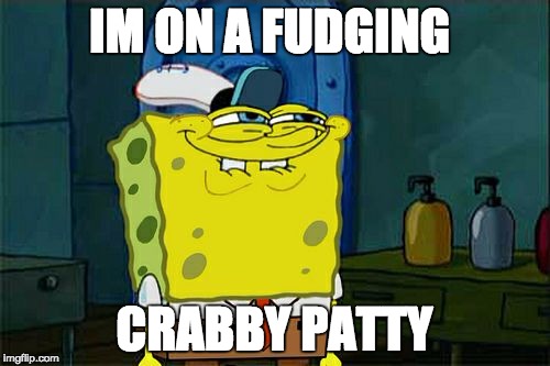 Don't You Squidward Meme | IM ON A FUDGING CRABBY PATTY | image tagged in memes,dont you squidward | made w/ Imgflip meme maker