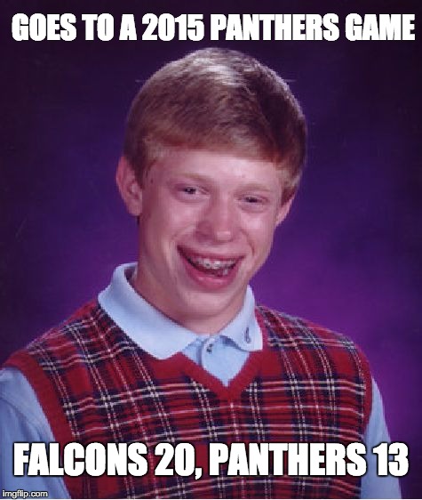 Bad Luck Brian Meme | GOES TO A 2015 PANTHERS GAME; FALCONS 20, PANTHERS 13 | image tagged in memes,bad luck brian | made w/ Imgflip meme maker