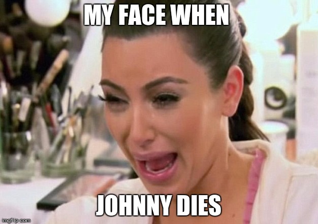 MY FACE WHEN; JOHNNY DIES | image tagged in kim kardashian | made w/ Imgflip meme maker