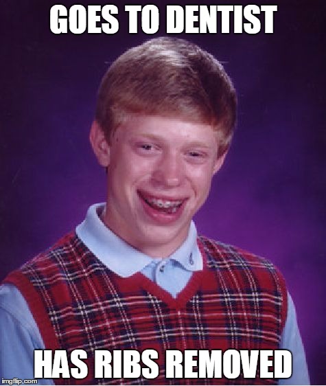 Bad Luck Brian | GOES TO DENTIST; HAS RIBS REMOVED | image tagged in memes,bad luck brian | made w/ Imgflip meme maker