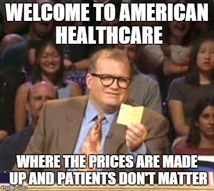 Drew Carey | WELCOME TO AMERICAN HEALTHCARE; WHERE THE PRICES ARE MADE UP AND PATIENTS DON'T MATTER | image tagged in drew carey,AdviceAnimals | made w/ Imgflip meme maker