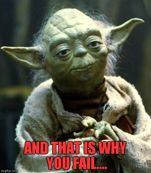 Star Wars Yoda Meme | AND THAT IS WHY YOU FAIL.... | image tagged in memes,star wars yoda | made w/ Imgflip meme maker