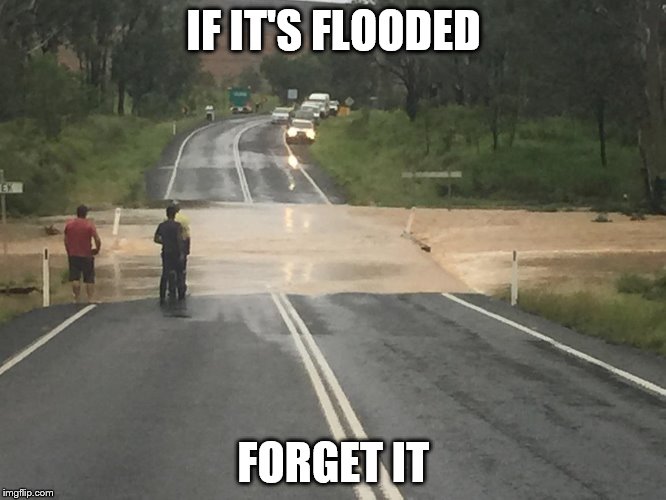 IF IT'S FLOODED; FORGET IT | made w/ Imgflip meme maker