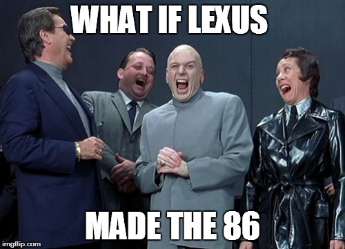Laughing Villains Meme | WHAT IF LEXUS; MADE THE 86 | image tagged in memes,laughing villains | made w/ Imgflip meme maker