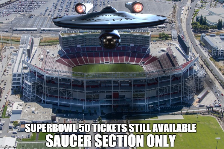 Dammit! I wanted Deck 1 | SUPERBOWL 50 TICKETS STILL AVAILABLE; SAUCER SECTION ONLY | image tagged in memes,funny,superbowl,star trek,enterprise | made w/ Imgflip meme maker