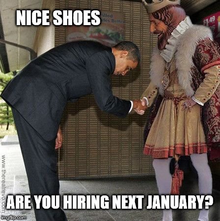 The job search begins | NICE SHOES ARE YOU HIRING NEXT JANUARY? | image tagged in memes,obama,jobs,burger king | made w/ Imgflip meme maker