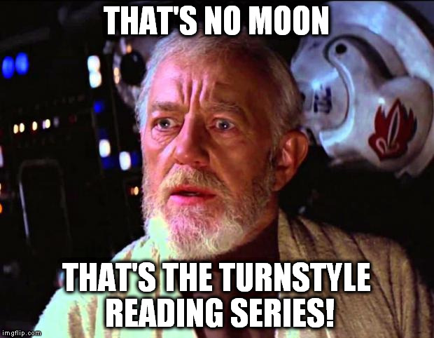 obi wan kenobi | THAT'S NO MOON; THAT'S THE TURNSTYLE READING SERIES! | image tagged in obi wan kenobi | made w/ Imgflip meme maker