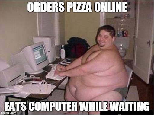 fat guy javascript | ORDERS PIZZA ONLINE; EATS COMPUTER WHILE WAITING | image tagged in fat guy javascript | made w/ Imgflip meme maker