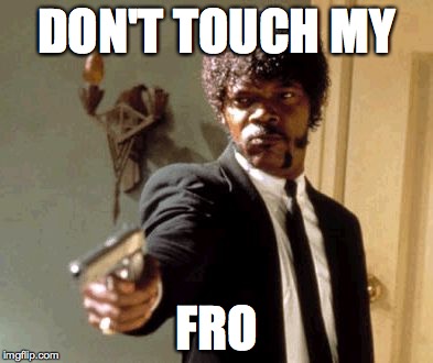 Say That Again I Dare You | DON'T TOUCH MY; FRO | image tagged in memes,say that again i dare you | made w/ Imgflip meme maker