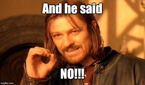 One Does Not Simply Meme | And he said NO!!! | image tagged in memes,one does not simply | made w/ Imgflip meme maker