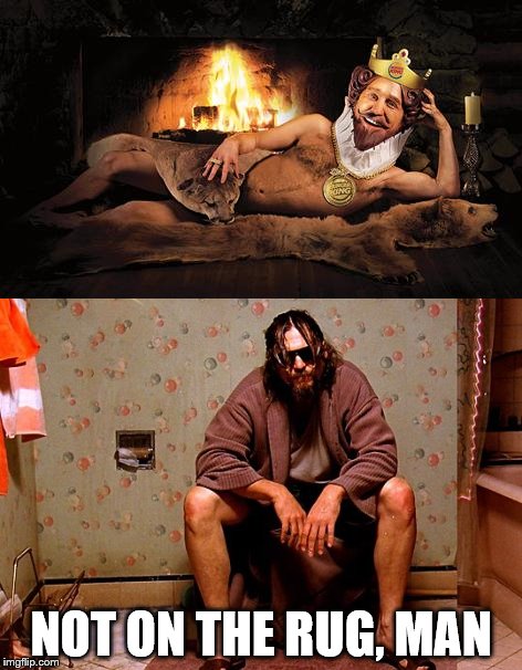 NOT ON THE RUG, MAN | image tagged in memes,the dude,burger king | made w/ Imgflip meme maker