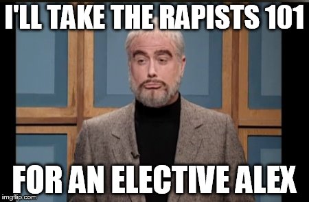 I'LL TAKE THE RAPISTS 101 FOR AN ELECTIVE ALEX | made w/ Imgflip meme maker