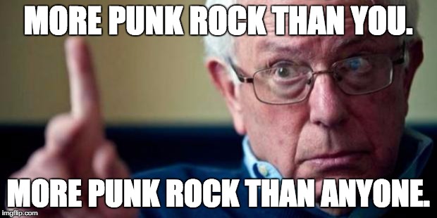 Bernie Sanders | MORE PUNK ROCK THAN YOU. MORE PUNK ROCK THAN ANYONE. | image tagged in bernie sanders | made w/ Imgflip meme maker