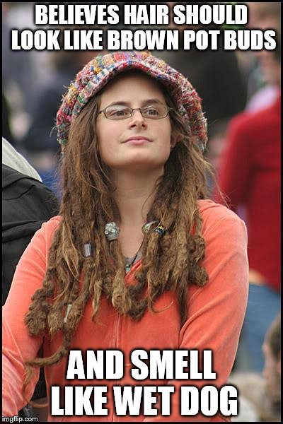 College Liberal | BELIEVES HAIR SHOULD LOOK LIKE BROWN POT BUDS; AND SMELL LIKE WET DOG | image tagged in memes,college liberal | made w/ Imgflip meme maker