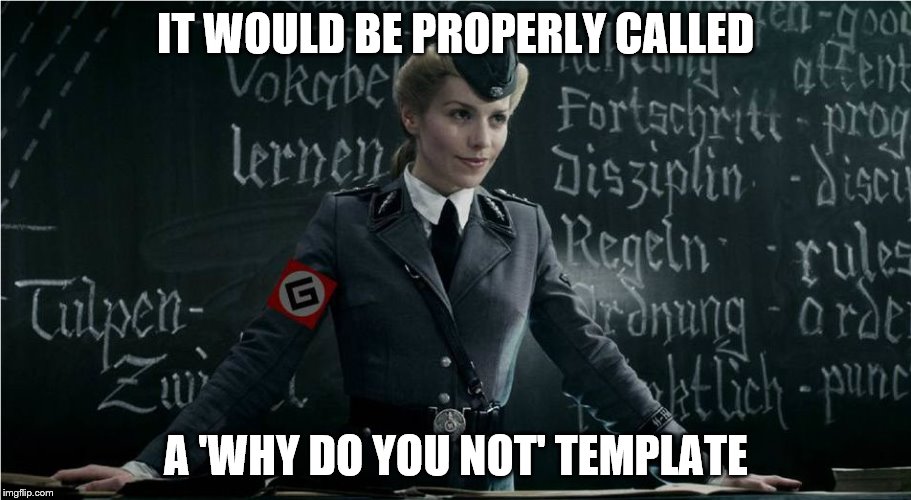 Grammar Nazi | IT WOULD BE PROPERLY CALLED A 'WHY DO YOU NOT' TEMPLATE | image tagged in grammar nazi | made w/ Imgflip meme maker
